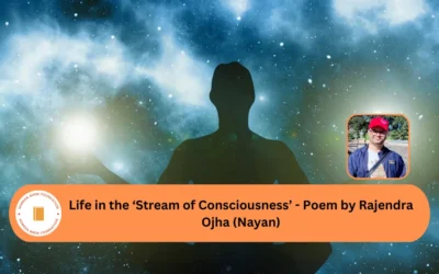 Life in the ‘Stream of Consciousness’ - Poem by Rajendra Ojha (Nayan)
